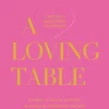 A Loving Table: Creating Memorable Gatherings