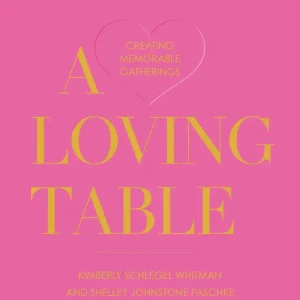 A Loving Table: Creating Memorable Gatherings