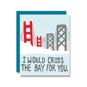 I Would Cross The Bay For You Card
