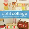 Petit Collage: 25 Easy Craft and Décor Projects for a Playful Home