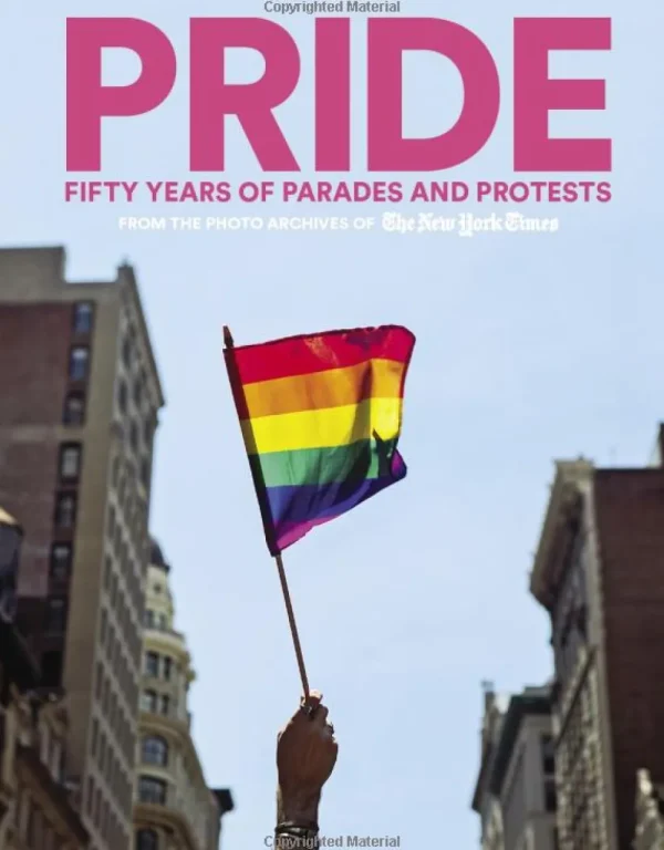 PRIDE: Fifty Years of Parades and Protests from the Photo Archives of the New York Times