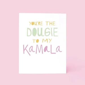 You're the Dougie to my Kamala Card